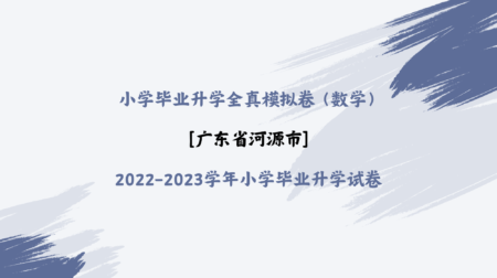 【数学】小学毕业升学全真模拟卷：广东省河源市2022-2023学年小学毕业升学试卷（解析）